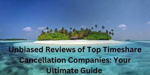 Unbiased Reviews of Top Timeshare Cancellation Companies: Your Ultimate Guide 